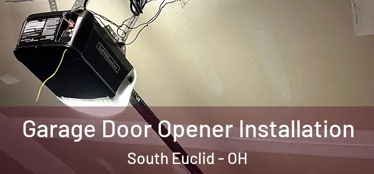  Garage Door Opener Installation South Euclid - OH